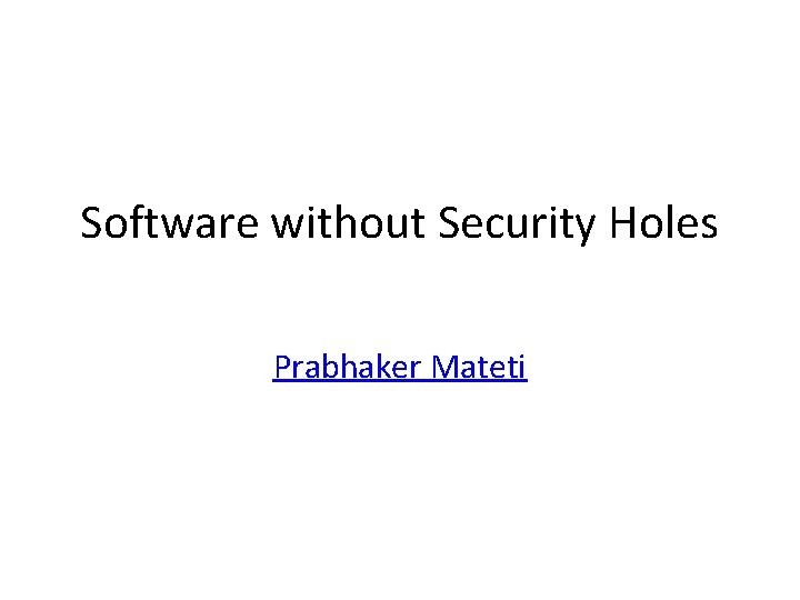 Software without Security Holes Prabhaker Mateti 
