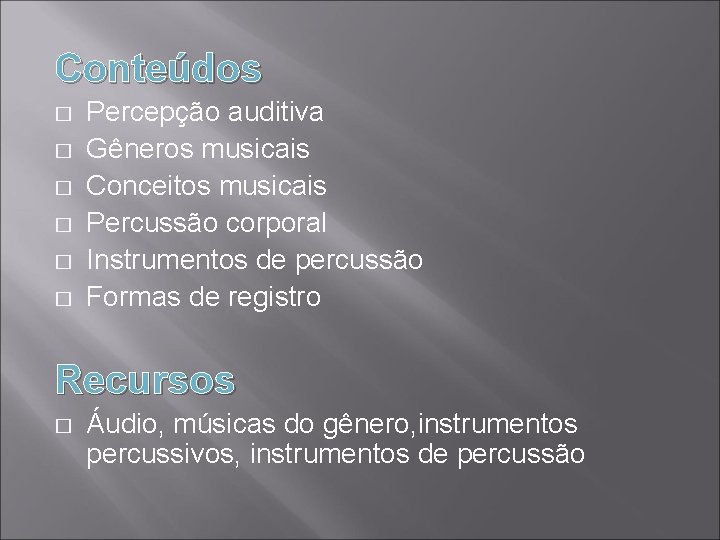 Conteúdos � � � Percepção auditiva Gêneros musicais Conceitos musicais Percussão corporal Instrumentos de
