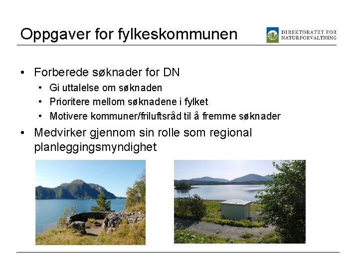 Oppgaver for fylkeskommunen • Forberede søknader for DN • Gi uttalelse om søknaden •