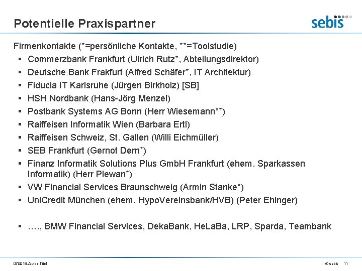 Potentielle Praxispartner Firmenkontakte (*=persönliche Kontakte, **=Toolstudie) § Commerzbank Frankfurt (Ulrich Rutz*, Abteilungsdirektor) § Deutsche