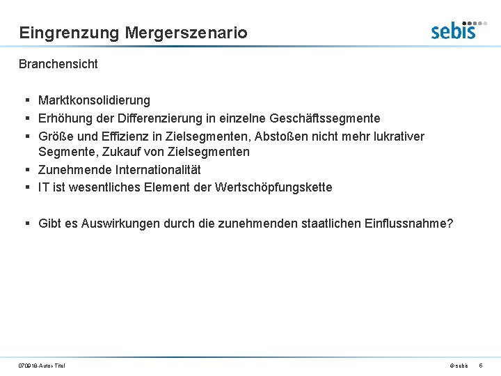 Eingrenzung Mergerszenario Branchensicht § Marktkonsolidierung § Erhöhung der Differenzierung in einzelne Geschäftssegmente § Größe