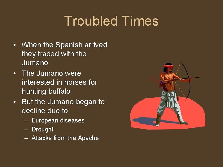 Troubled Times • When the Spanish arrived they traded with the Jumano • The