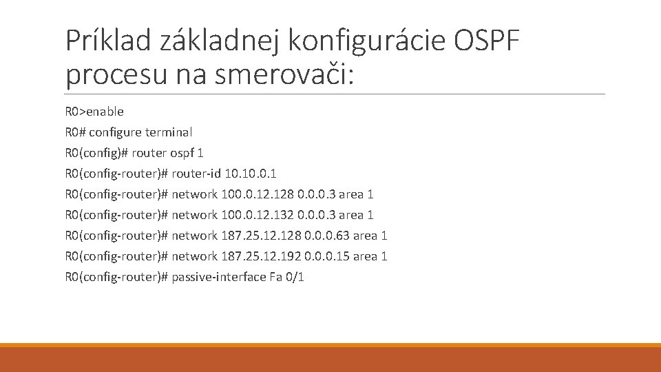 Príklad základnej konfigurácie OSPF procesu na smerovači: R 0>enable R 0# configure terminal R