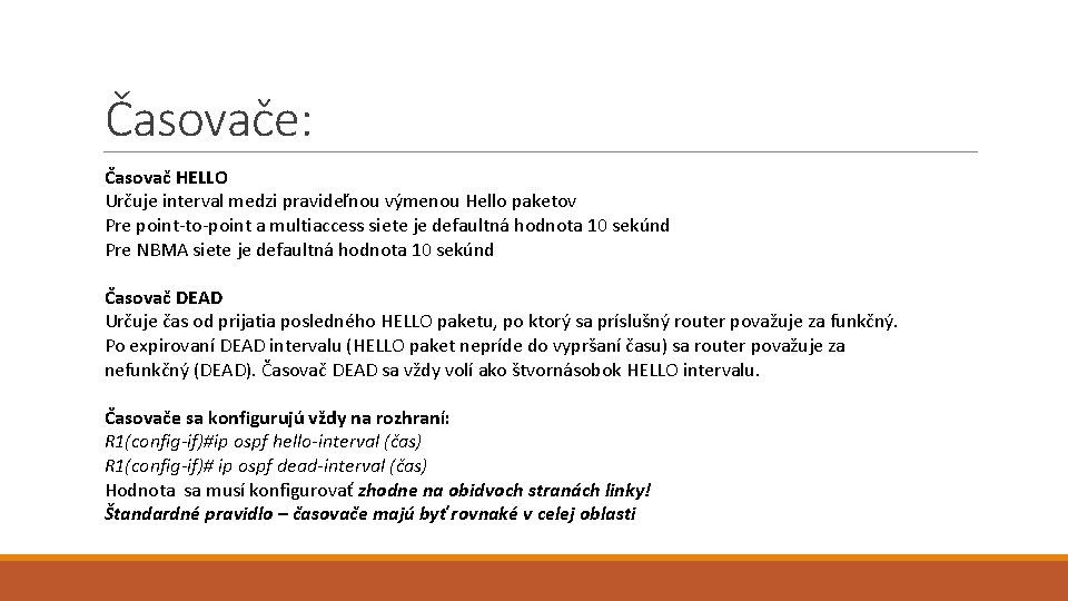 Časovače: Časovač HELLO Určuje interval medzi pravideľnou výmenou Hello paketov Pre point-to-point a multiaccess