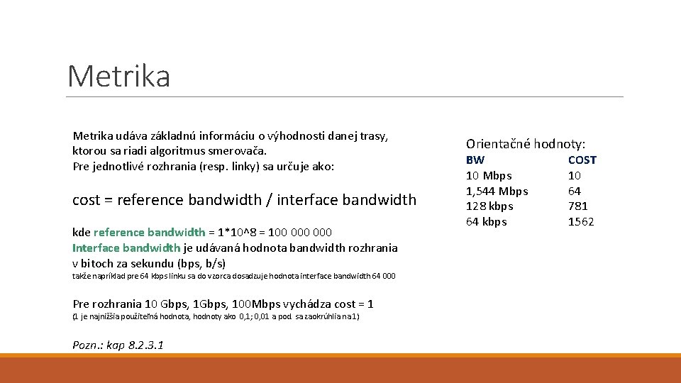 Metrika udáva základnú informáciu o výhodnosti danej trasy, ktorou sa riadi algoritmus smerovača. Pre