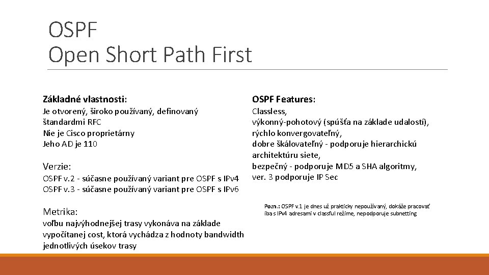 OSPF Open Short Path First Základné vlastnosti: Je otvorený, široko používaný, definovaný štandardmi RFC