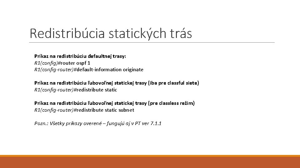 Redistribúcia statických trás Príkaz na redistribúciu defaultnej trasy: R 1(config)#router ospf 1 R 1(config-router)#default-information