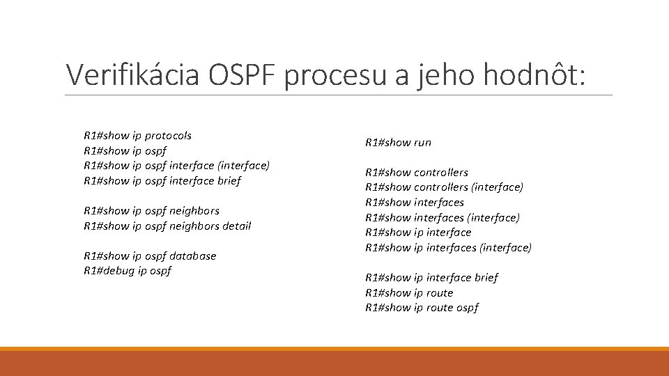 Verifikácia OSPF procesu a jeho hodnôt: R 1#show ip protocols R 1#show ip ospf