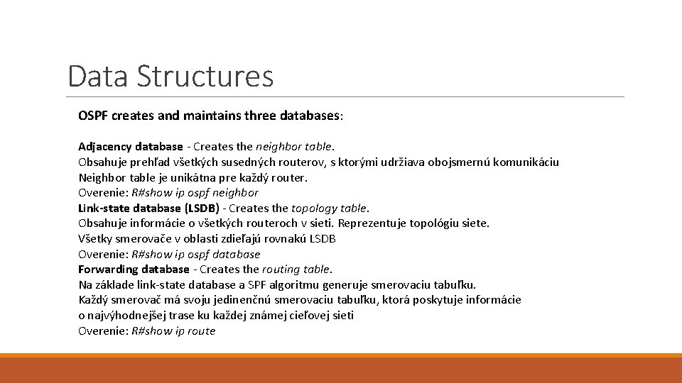 Data Structures OSPF creates and maintains three databases: Adjacency database - Creates the neighbor