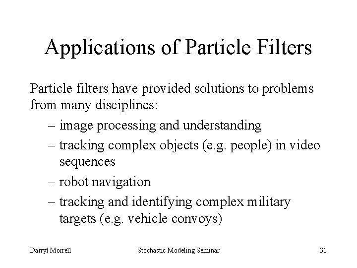 Applications of Particle Filters Particle filters have provided solutions to problems from many disciplines: