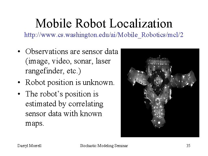 Mobile Robot Localization http: //www. cs. washington. edu/ai/Mobile_Robotics/mcl/2 • Observations are sensor data (image,