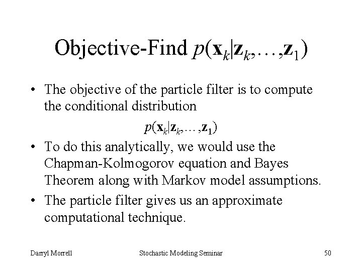 Objective-Find p(xk|zk, …, z 1) • The objective of the particle filter is to
