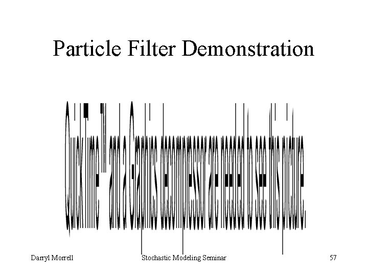 Particle Filter Demonstration Darryl Morrell Stochastic Modeling Seminar 57 