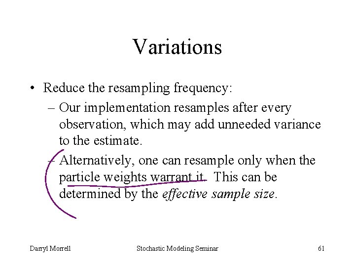 Variations • Reduce the resampling frequency: – Our implementation resamples after every observation, which