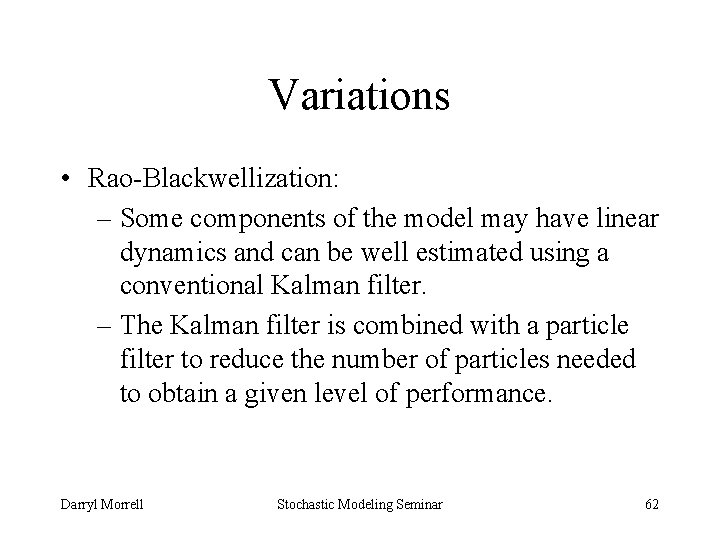Variations • Rao-Blackwellization: – Some components of the model may have linear dynamics and