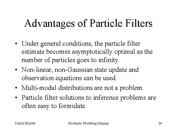 Advantages of Particle Filters • Under general conditions, the particle filter estimate becomes asymptotically