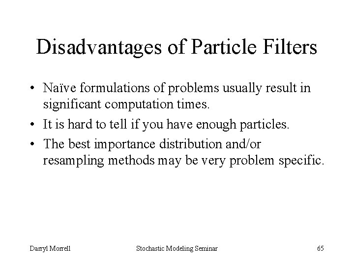 Disadvantages of Particle Filters • Naïve formulations of problems usually result in significant computation