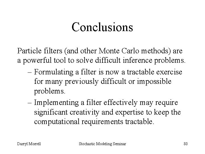 Conclusions Particle filters (and other Monte Carlo methods) are a powerful tool to solve