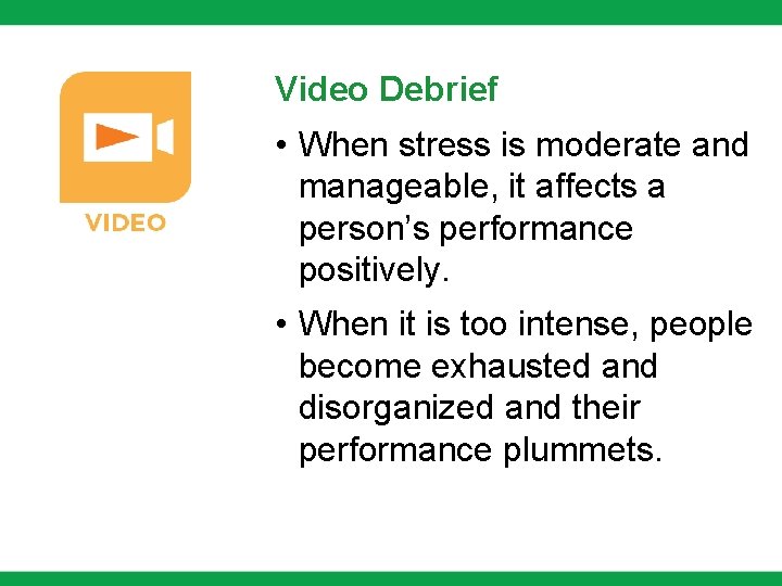 Video Debrief • When stress is moderate and manageable, it affects a person’s performance