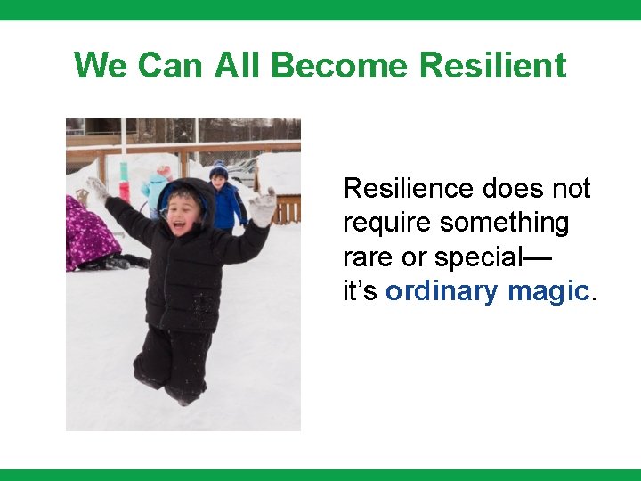 We Can All Become Resilient Resilience does not require something rare or special— it’s