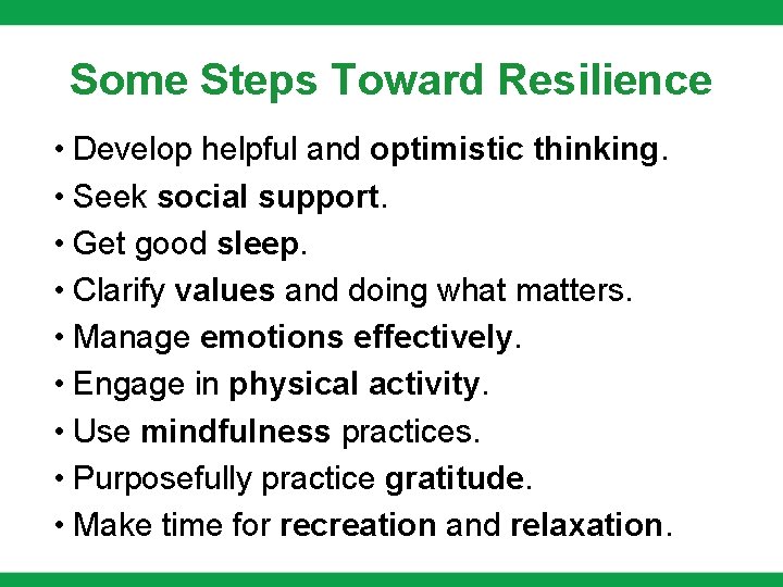 Some Steps Toward Resilience • Develop helpful and optimistic thinking. • Seek social support.