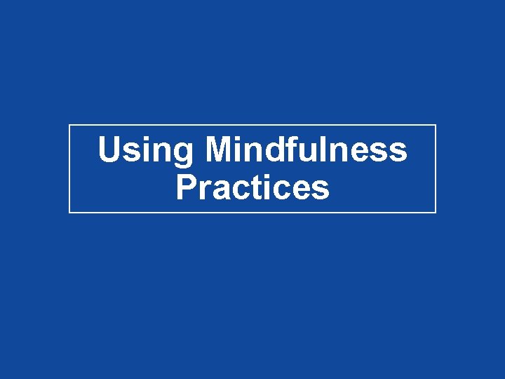 Using Mindfulness Practices 