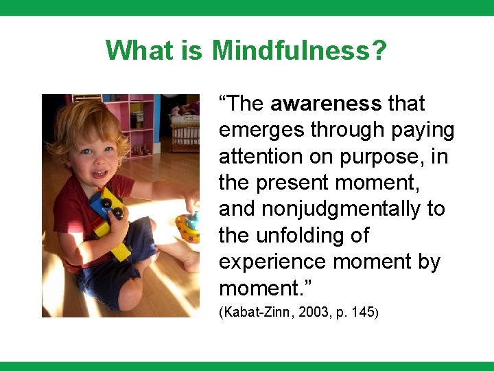 What is Mindfulness? “The awareness that emerges through paying attention on purpose, in the