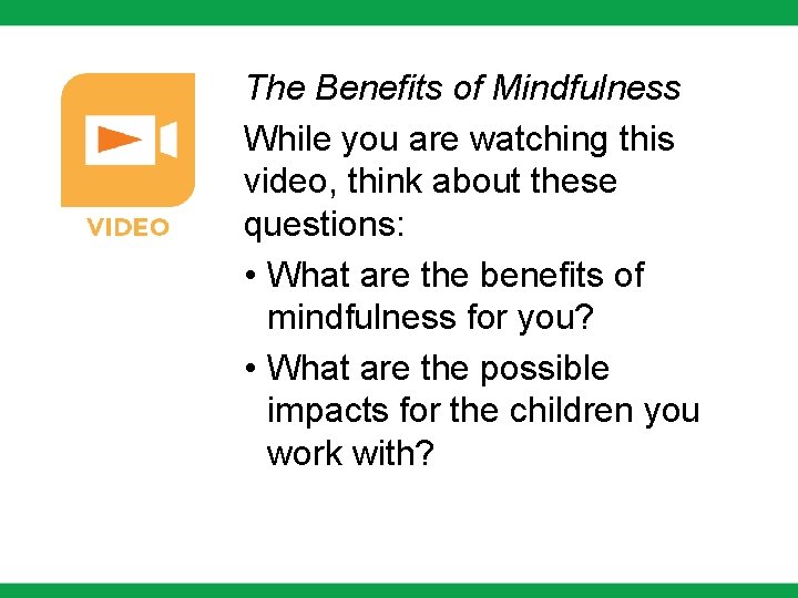 The Benefits of Mindfulness While you are watching this video, think about these questions: