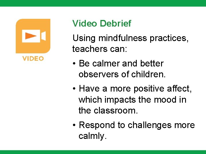Video Debrief Using mindfulness practices, teachers can: • Be calmer and better observers of