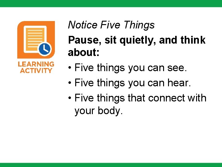 Notice Five Things Pause, sit quietly, and think about: • Five things you can
