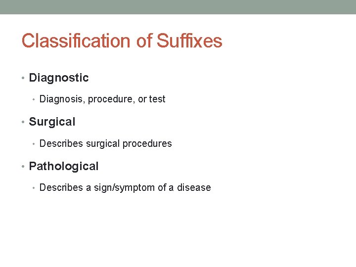 Classification of Suffixes • Diagnostic • Diagnosis, procedure, or test • Surgical • Describes