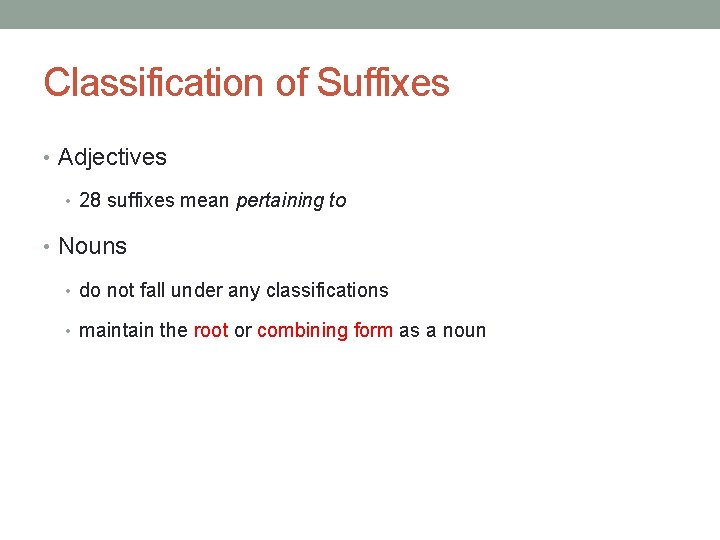 Classification of Suffixes • Adjectives • 28 suffixes mean pertaining to • Nouns •