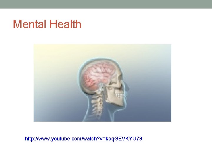 Mental Health http: //www. youtube. com/watch? v=koq. GEVKYU 78 