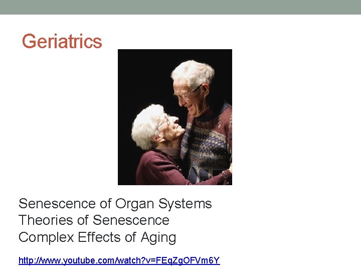 Geriatrics Senescence of Organ Systems Theories of Senescence Complex Effects of Aging http: //www.