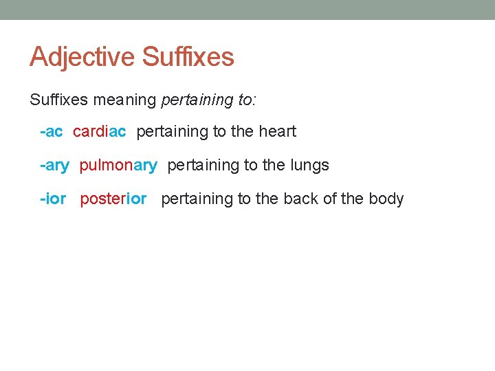 Adjective Suffixes meaning pertaining to: -ac cardiac pertaining to the heart -ary pulmonary pertaining