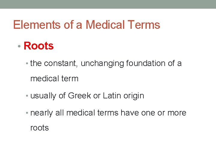 Elements of a Medical Terms • Roots • the constant, unchanging foundation of a