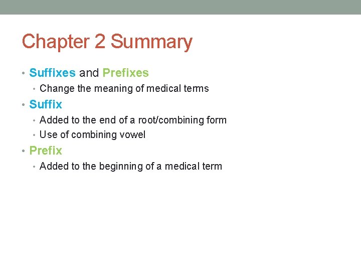 Chapter 2 Summary • Suffixes and Prefixes • Change the meaning of medical terms