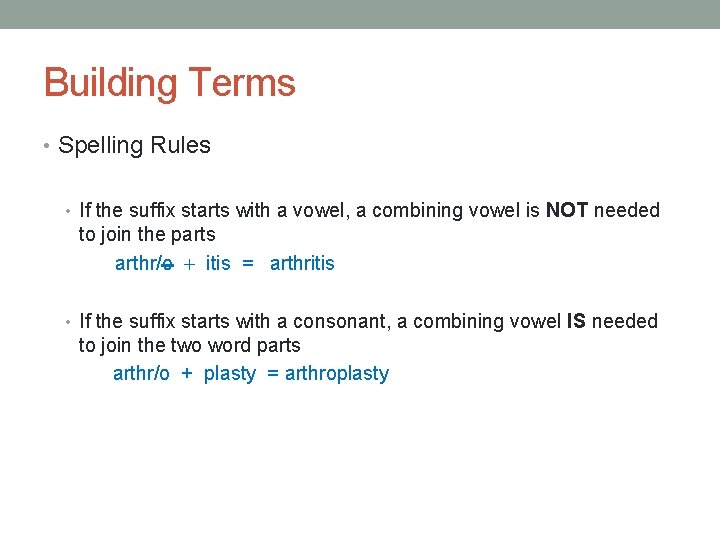 Building Terms • Spelling Rules • If the suffix starts with a vowel, a