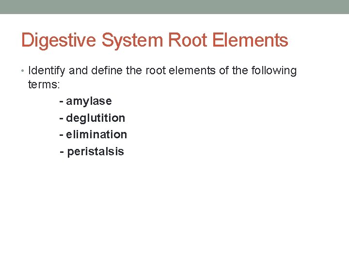 Digestive System Root Elements • Identify and define the root elements of the following