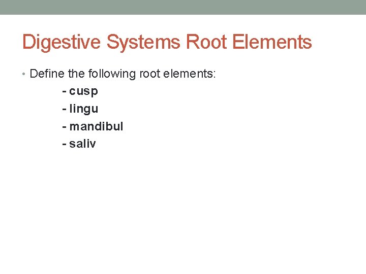 Digestive Systems Root Elements • Define the following root elements: - cusp - lingu