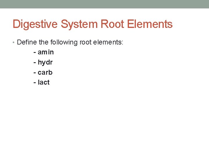 Digestive System Root Elements • Define the following root elements: - amin - hydr