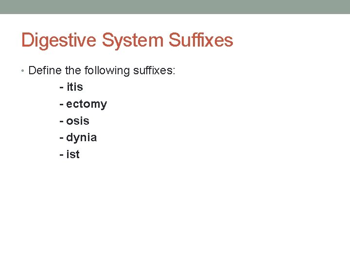 Digestive System Suffixes • Define the following suffixes: - itis - ectomy - osis