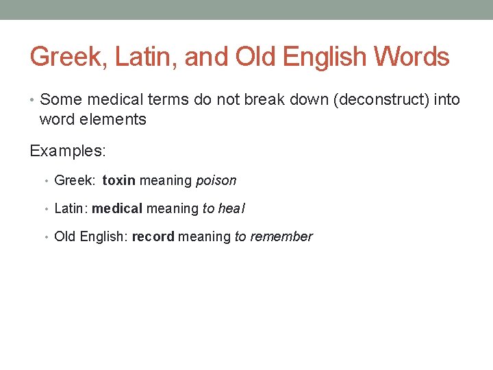 Greek, Latin, and Old English Words • Some medical terms do not break down