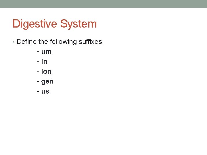 Digestive System • Define the following suffixes: - um - in - ion -