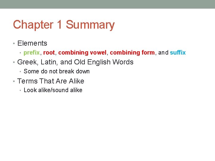 Chapter 1 Summary • Elements • prefix, root, combining vowel, combining form, and suffix