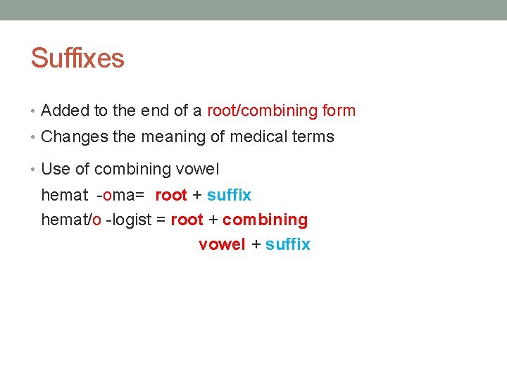 Suffixes • Added to the end of a root/combining form • Changes the meaning