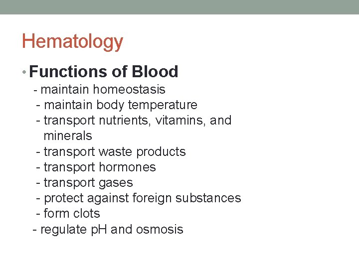 Hematology • Functions of Blood - maintain homeostasis - maintain body temperature - transport