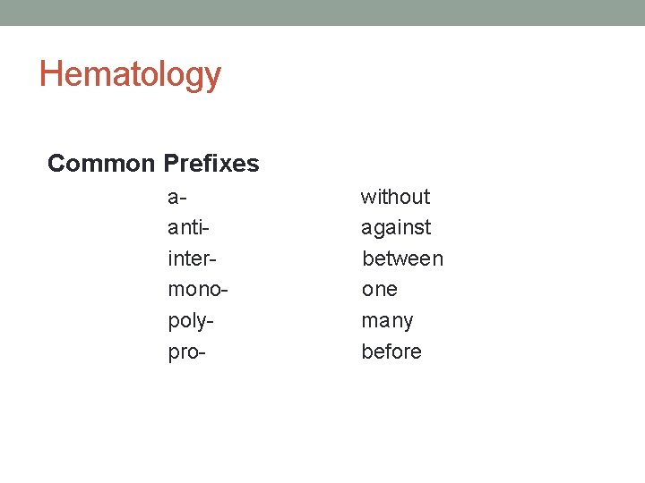 Hematology Common Prefixes aantiintermonopolypro- without against between one many before 