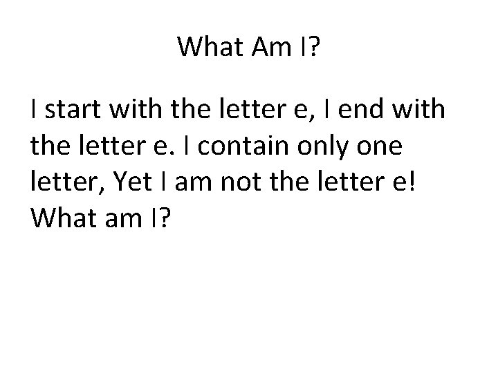 What Am I? I start with the letter e, I end with the letter