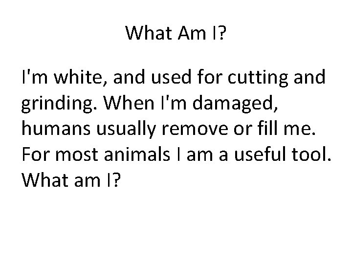 What Am I? I'm white, and used for cutting and grinding. When I'm damaged,